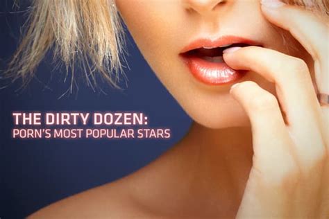 who is the best porn star|Call ‘Em the Dirty Dozen: The 12 Most Popular Stars in Adult。